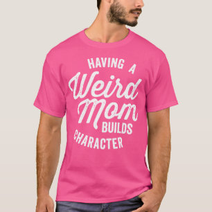 Camiseta Ter uma mãe esquisita constrói personagens engraça