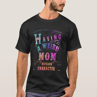 Camiseta Ter Uma Mãe Estranha Construi Caráter Engraçado Mu