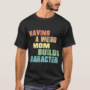 Camiseta Ter Uma Mãe Estranha Construi Personagem