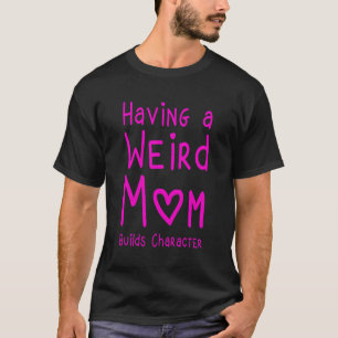 Camiseta Ter Uma Mãe Estranha Construi Personagem