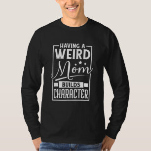 Camiseta Ter Uma Mãe Estranha Construi Um Caráter Estranho