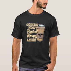 Camiseta Terapeuta Fisioterapeuta Fisioterapia Coffee Now