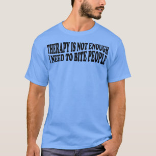 Camiseta terapia não é suficiente eu preciso morder pessoas
