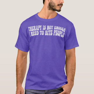 Camiseta terapia não é suficiente eu preciso morder pessoas