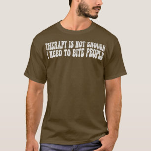 Camiseta terapia não é suficiente eu preciso morder pessoas