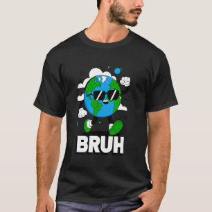 Camiseta Terra Legal Bruh Meme Planeta Divertido Salve a Te