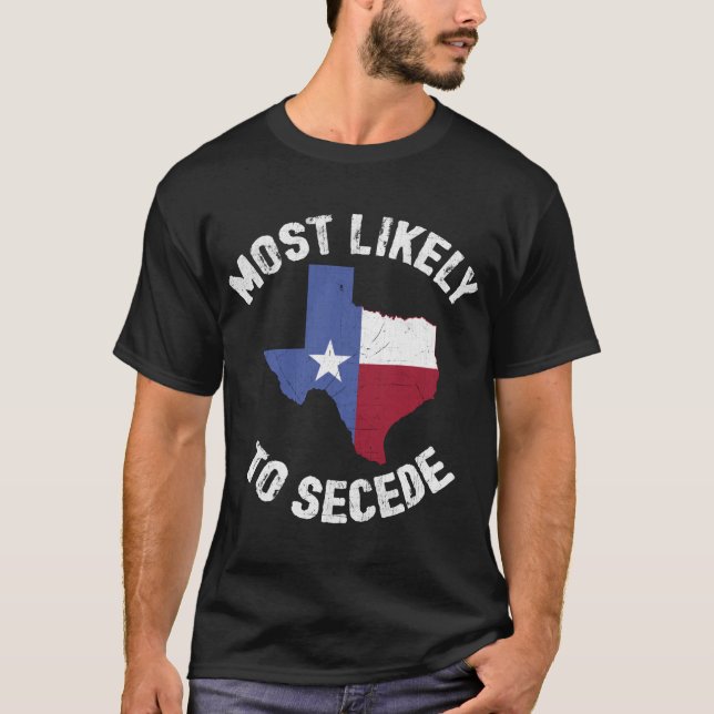 Camiseta Texas Flag Pride - Mais Provável para Secede Funny (Frente)