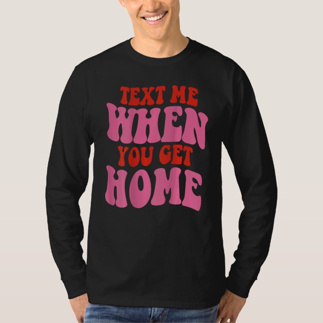 Camiseta Text Me When You Get Home Positive Quote Words On  (Frente)