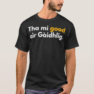 Camiseta Tha mi good air Gaidhlig engraçado