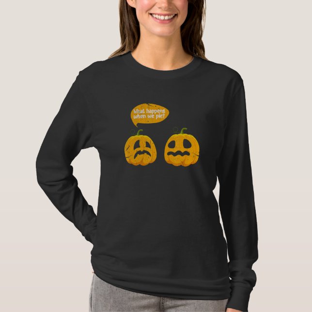 Camiseta Thanksgiving What Happens When We Pie Pumpkin Pie  (Frente)