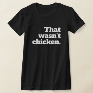 CAMISETA THAT WASN'T CHICKEN.