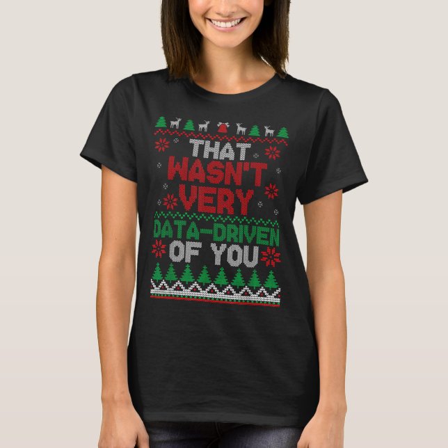 Camiseta That Wasn't Very Data Driven Of You Ugly Christmas (Frente)