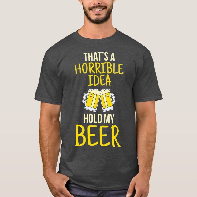 Camiseta Thats A Horrible Idea Hold My Beer (Frente)
