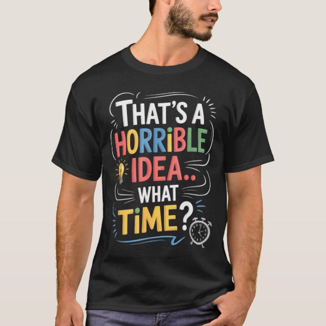Camiseta Thats A Horrible Idea What Time Funny Sarcastic Hu (Frente)