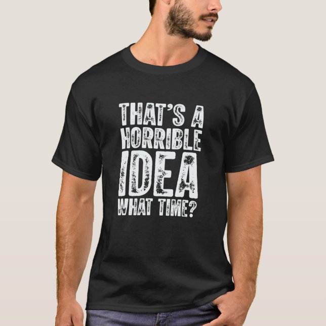 Camiseta That's A Horrible Idea What Time  Humor Men Women  (Frente)