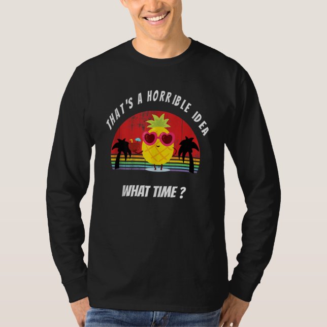 Camiseta That's A Horrible Idea What Time Pineapple Sarcast (Frente)