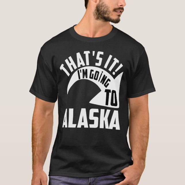 Camiseta Thats it I'm goint to Alaska (Frente)