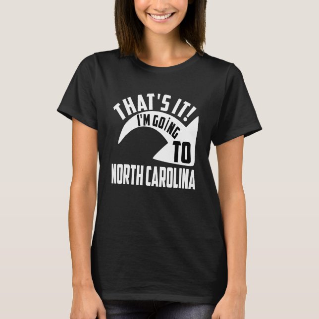 Camiseta Thats it I'm goint to North Carolina (Frente)