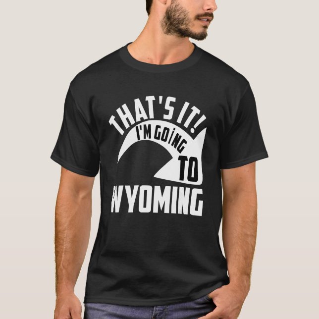 Camiseta Thats it I'm goint to Wyoming (Frente)
