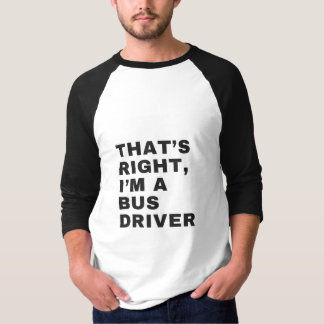 CAMISETA THAT'S RIGHT, I AM A BUS DRIVER