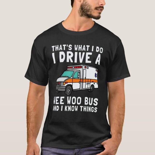 Camiseta That's What I Do I Drive Wee Woo Bus Ambulance EMS (Frente)