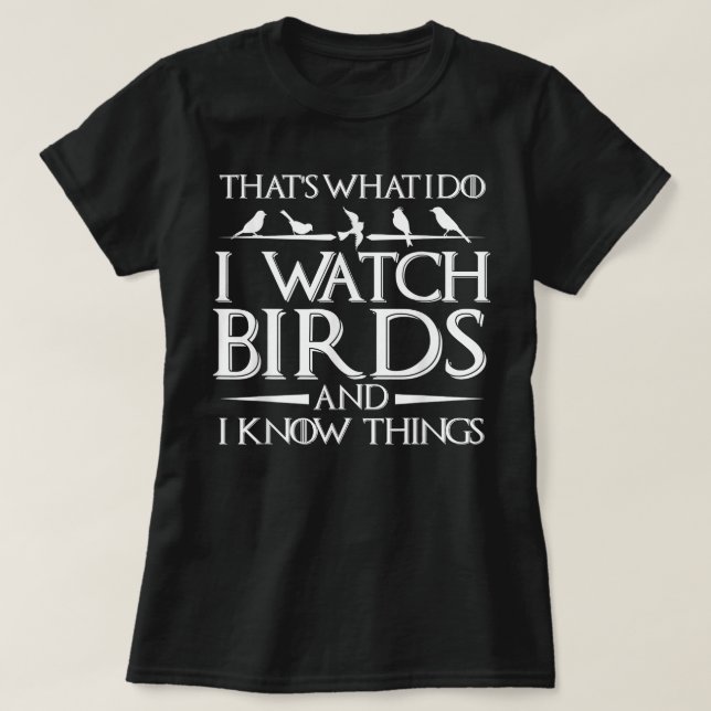 Camiseta That's What I Do I Watch Birds And I Know Things   (Frente do Design)