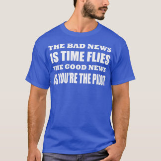 Camiseta The bad news is time flies The good news is youre 