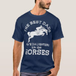 Camiseta The Best Dads Have Daughters Who Ride Horses<br><div class="desc">The Best Dads Have Daughters Who Ride Horses Visit our store to see more amazing designs.</div>