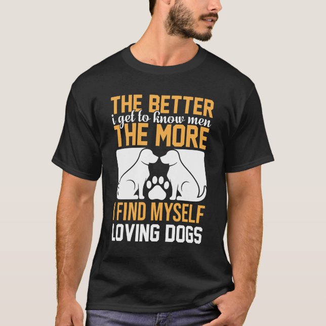 Camiseta The Better I Get to Know Men, The More I Love Dogs (Frente)