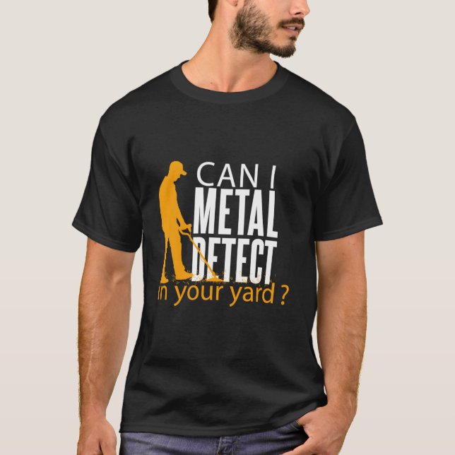 Camiseta The Can I Metal Detect In Your Yard Metal Detectin (Frente)