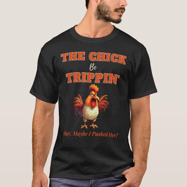 Camiseta The Chick Be Trippin Okay Maybe I Pushed Her 1 (Frente)