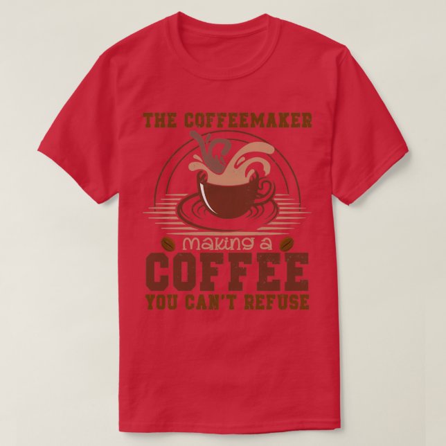 Camiseta The Coffeemaker Making A Coffee You Canx27t Refuse (Frente do Design)