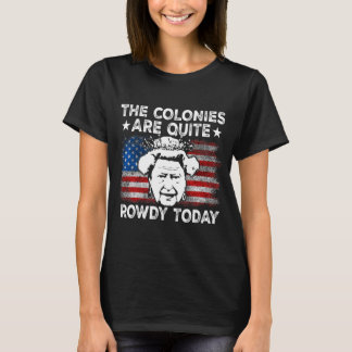 Camiseta The Colonies Are Quite Rowdy Today Usa