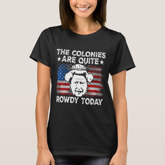 Camiseta The Colonies Are Quite Rowdy Today Usa (Frente)