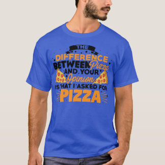Camiseta The Difference Between Pizza And You Pizza Lover I