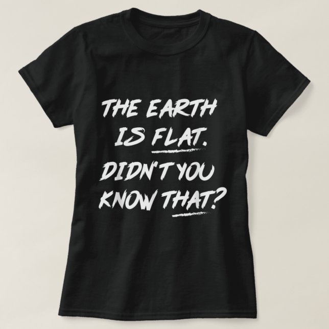 Camiseta The Earth Is Flat Didn't You Know That  (Frente do Design)