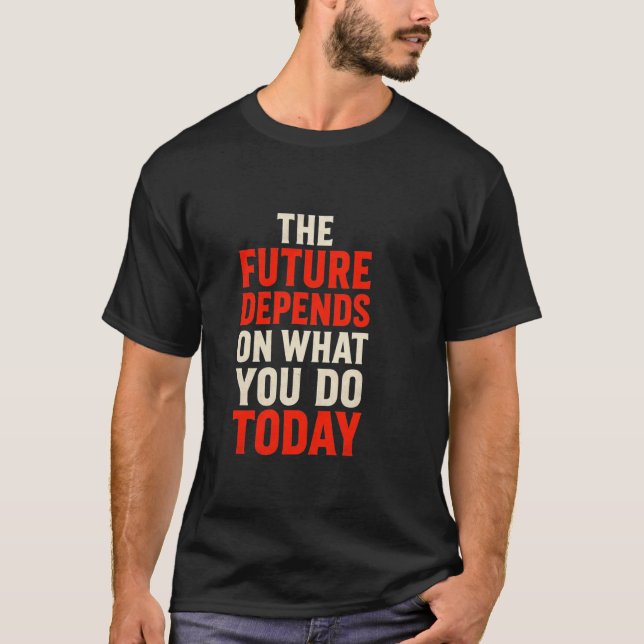 Camiseta The Future Depends on What You Do Today – Bold Mot (Frente)