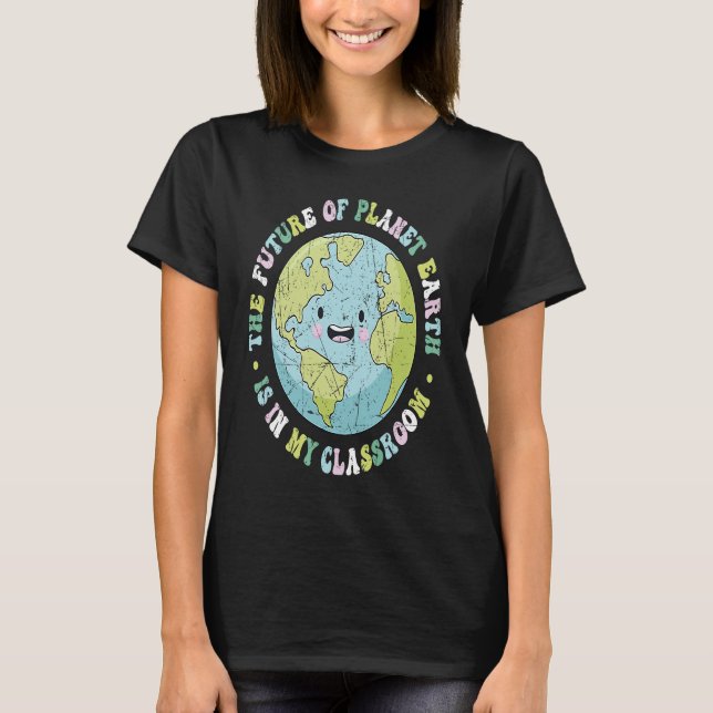 Camiseta The Future Of Planet Earth Is In My Classroom Teac (Frente)