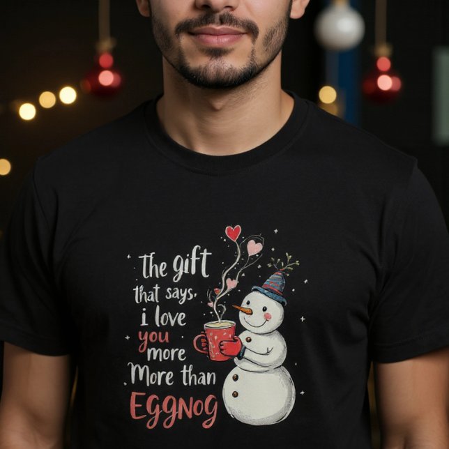 Camiseta The Gift That Says, 'I Love You More Than Eggnog (Criador carregado)