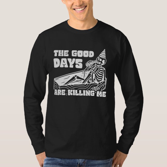 Camiseta The Good Days Are Killing Me Skeleton Drinking Alc (Frente)