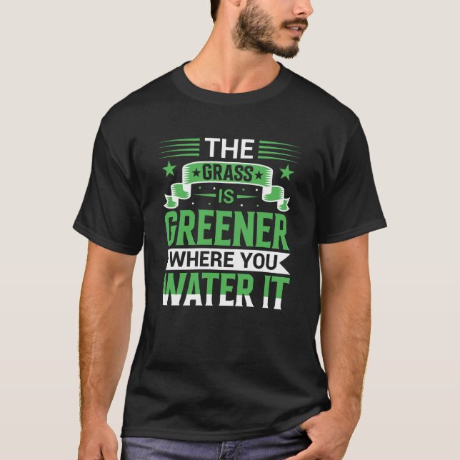 Camiseta The Grass Is Greener Where You Water It Positive (Frente)