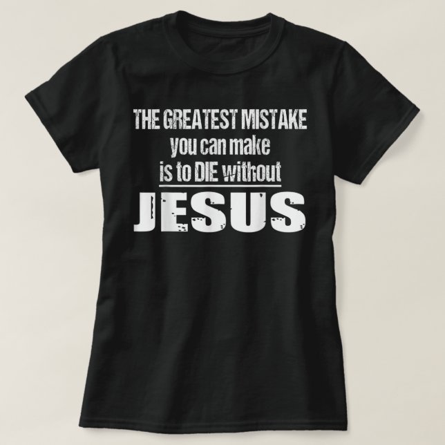 Camiseta The Greatest Mistake Is To Die Without Jesus T-Shi (Frente do Design)