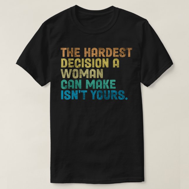 Camiseta The Hardest Decision A Woman Can Make Isn't Yours  (Frente do Design)