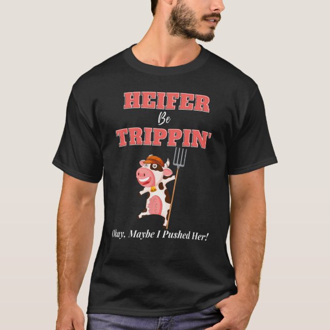 Camiseta The Heifer Be Trippin Okay Maybe I Pushed Her 3 (Frente)