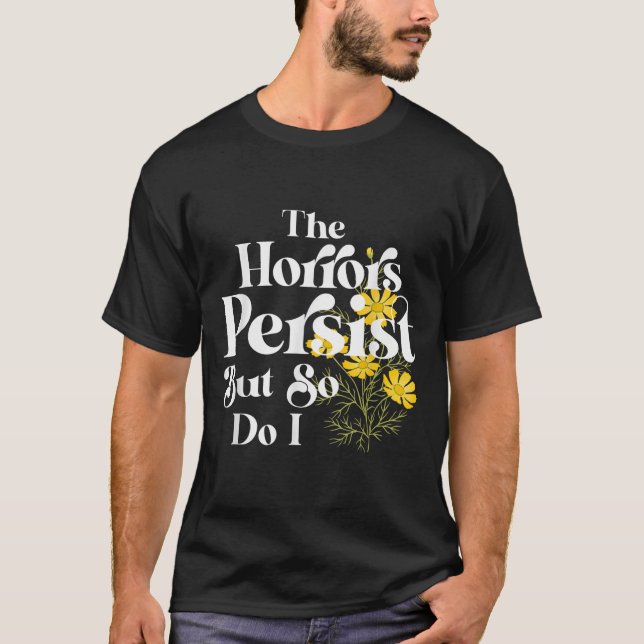 Camiseta The Horrors Persist But So Do I Strength Resilienc (Frente)