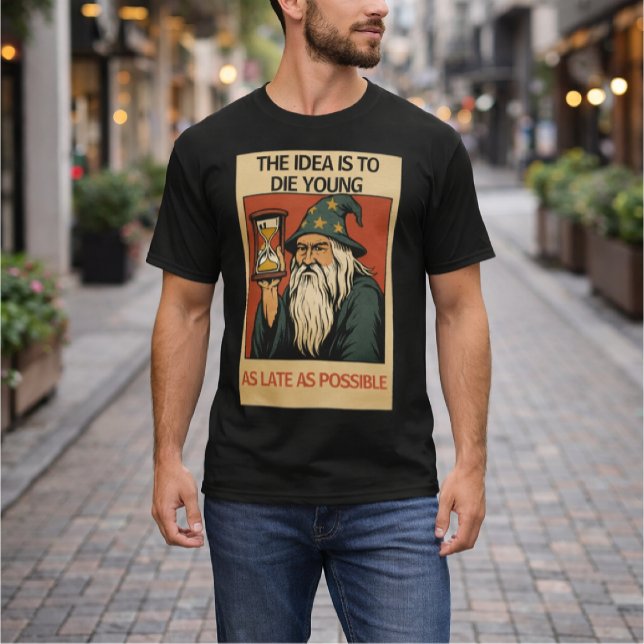 Camiseta The Idea Is to Die Young as Late as Possible”  (Criador carregado)