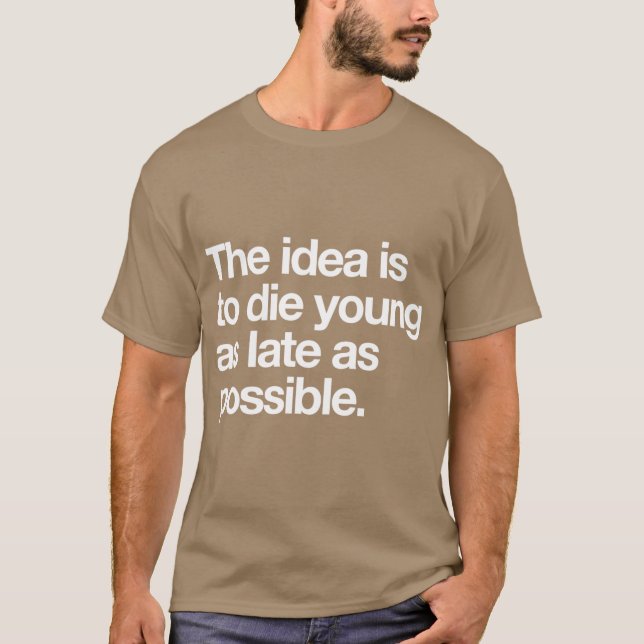 Camiseta The Idea Is to Die Young as Late as Possible (Frente)