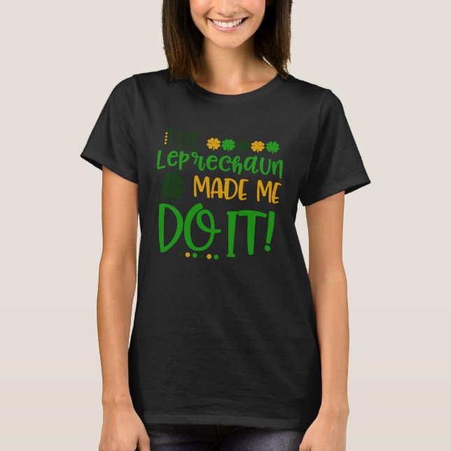 Camiseta The Leprechauns Made Me Do It Happy St Patrick's D (Frente)