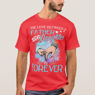 Camiseta The Love Between A Father And Daughter is Forever