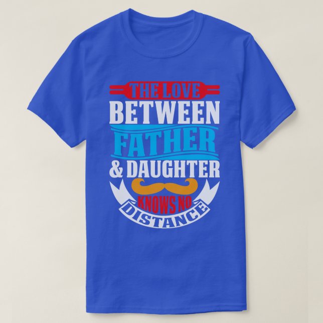 Camiseta The Love Between Father and Daughter Knows No Dist (Frente do Design)